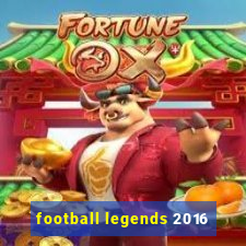 football legends 2016